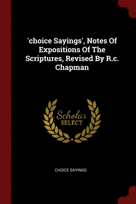 ’choice Sayings’, Notes Of Expositions Of The Scriptures, Revised By R.c. Chapman