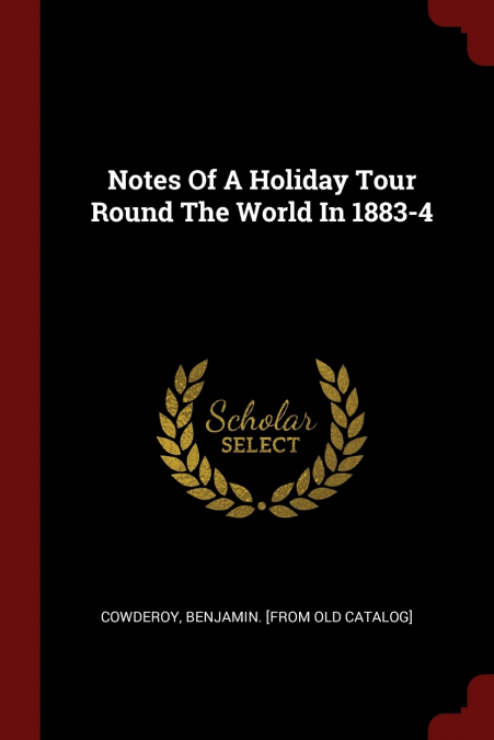 Notes Of A Holiday Tour Round The World In 1883-4