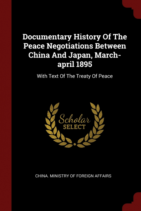 Documentary History Of The Peace Negotiations Between China And Japan, March-april 1895