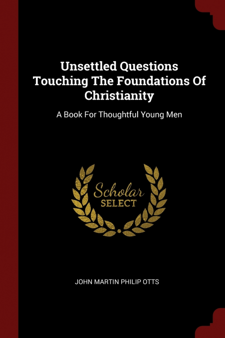Unsettled Questions Touching The Foundations Of Christianity