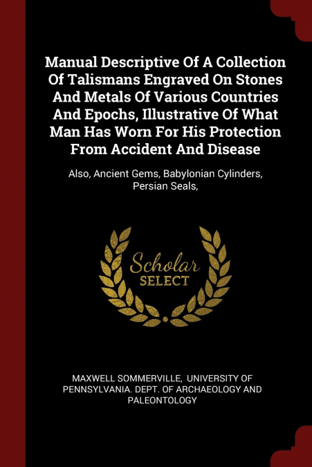 Manual Descriptive Of A Collection Of Talismans Engraved On Stones And Metals Of Various Countries And Epochs, Illustrative Of What Man Has Worn For His Protection From Accident And Disease