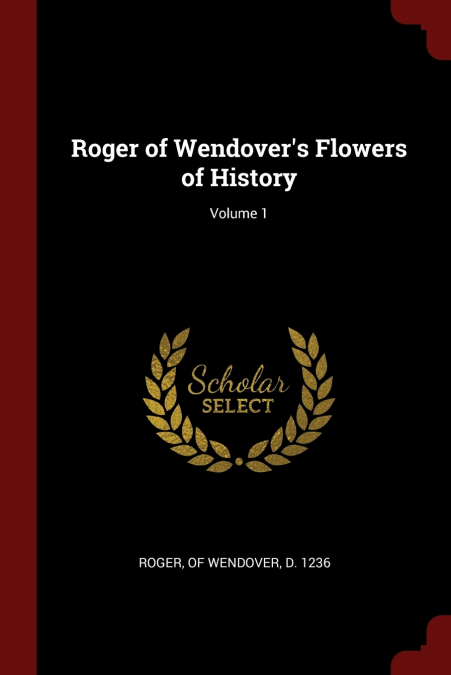 Roger of Wendover’s Flowers of History; Volume 1