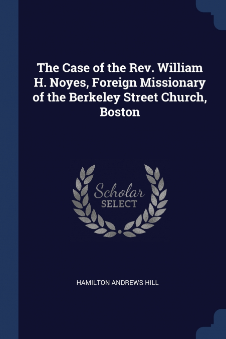 The Case of the Rev. William H. Noyes, Foreign Missionary of the Berkeley Street Church, Boston
