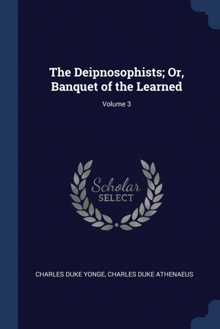 The Deipnosophists; Or, Banquet of the Learned; Volume 3