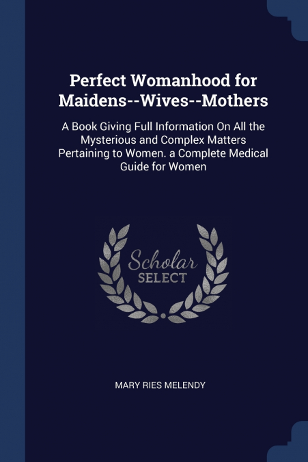 Perfect Womanhood for Maidens--Wives--Mothers