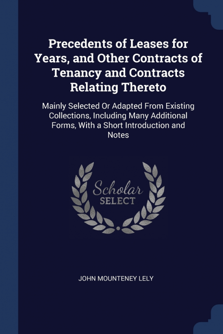Precedents of Leases for Years, and Other Contracts of Tenancy and Contracts Relating Thereto