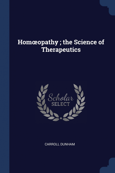 Homœopathy ; the Science of Therapeutics