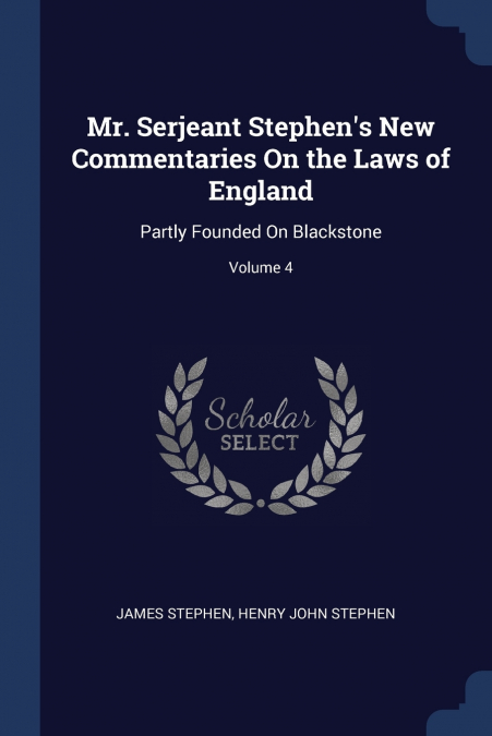Mr. Serjeant Stephen’s New Commentaries On the Laws of England