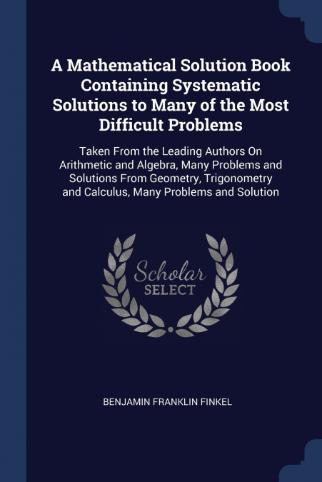 A Mathematical Solution Book Containing Systematic Solutions to Many of the Most Difficult Problems
