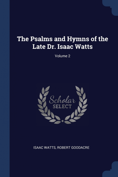 The Psalms and Hymns of the Late Dr. Isaac Watts; Volume 2
