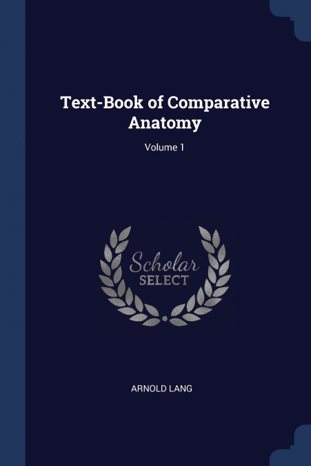 Text-Book of Comparative Anatomy; Volume 1