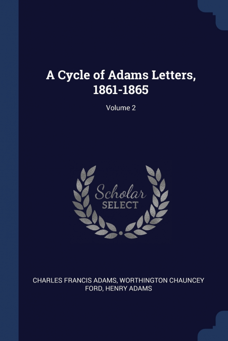 A Cycle of Adams Letters, 1861-1865; Volume 2