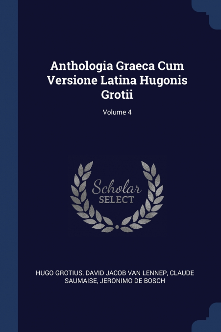 Anthologia Graeca Cum Versione Latina Hugonis Grotii; Volume 4