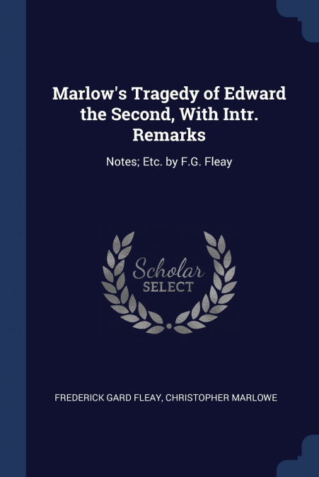 Marlow’s Tragedy of Edward the Second, With Intr. Remarks