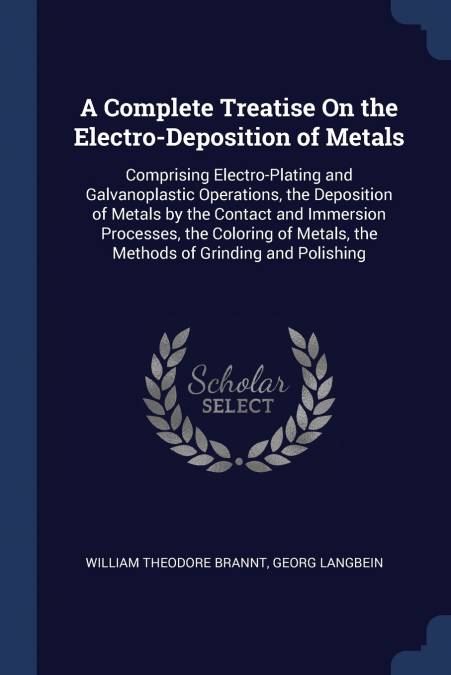 A Complete Treatise On the Electro-Deposition of Metals