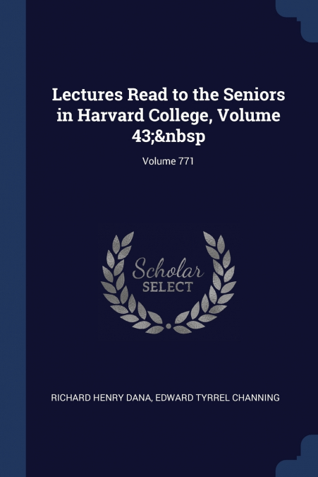Lectures Read to the Seniors in Harvard College, Volume 43;  Volume 771
