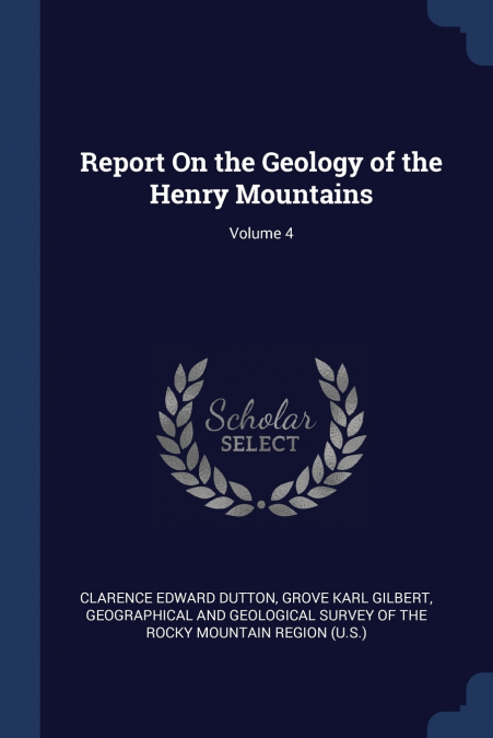 Report On the Geology of the Henry Mountains; Volume 4