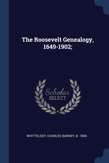 The Roosevelt Genealogy, 1649-1902;