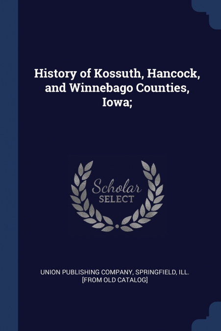History of Kossuth, Hancock, and Winnebago Counties, Iowa;