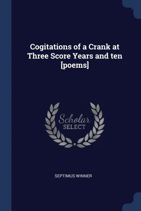 Cogitations of a Crank at Three Score Years and ten [poems]