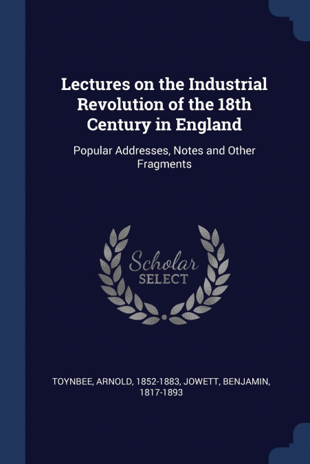 Lectures on the Industrial Revolution of the 18th Century in England