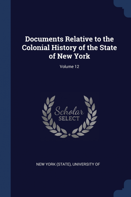 Documents Relative to the Colonial History of the State of New York; Volume 12