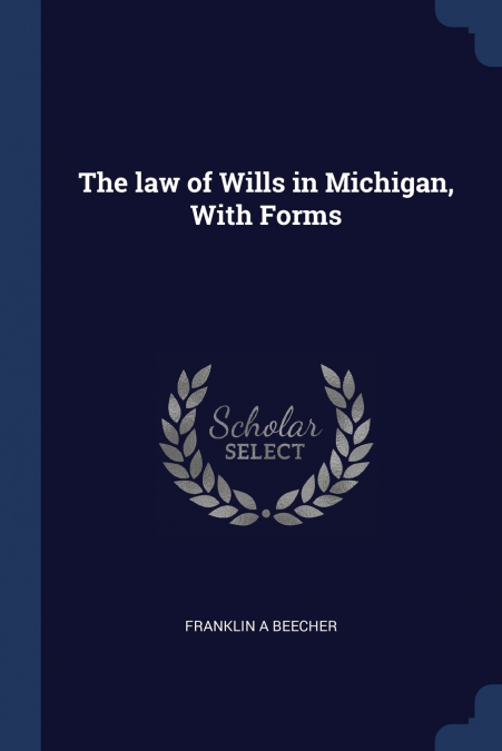 The law of Wills in Michigan, With Forms