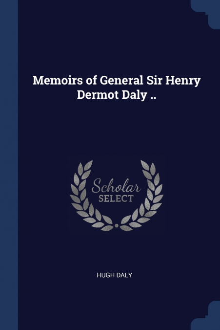 Memoirs of General Sir Henry Dermot Daly ..
