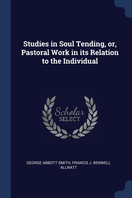Studies in Soul Tending, or, Pastoral Work in its Relation to the Individual
