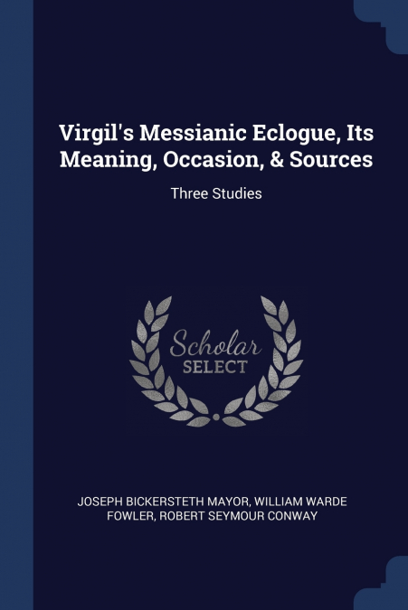 Virgil’s Messianic Eclogue, Its Meaning, Occasion, & Sources