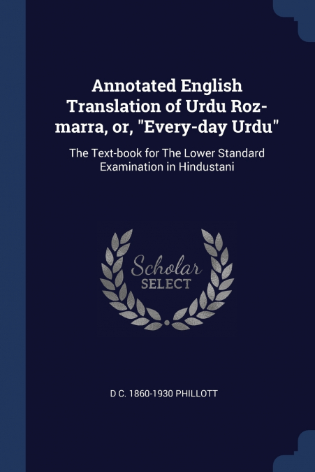 Annotated English Translation of Urdu Roz-marra, or, 'Every-day Urdu'