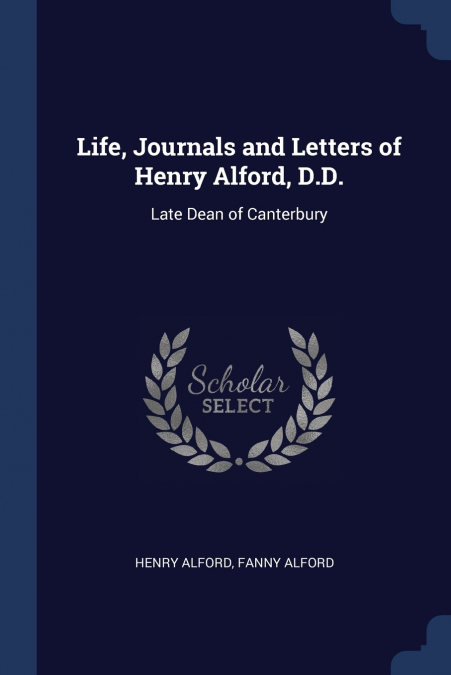 Life, Journals and Letters of Henry Alford, D.D.