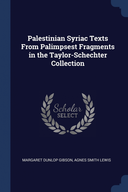 Palestinian Syriac Texts From Palimpsest Fragments in the Taylor-Schechter Collection