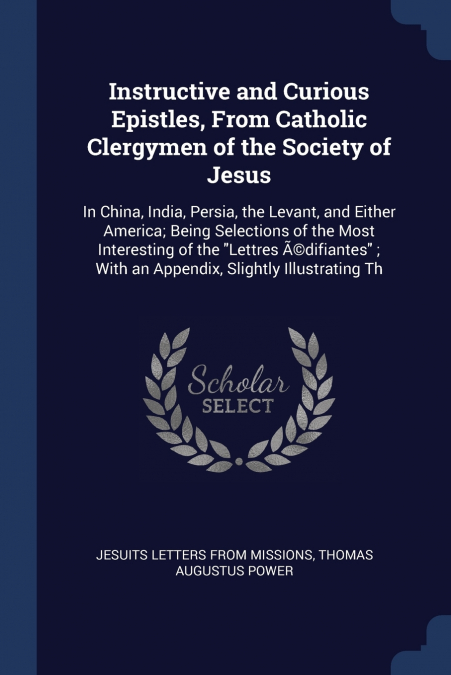 Instructive and Curious Epistles, From Catholic Clergymen of the Society of Jesus