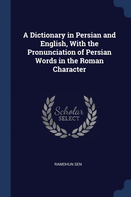 A Dictionary in Persian and English, With the Pronunciation of Persian Words in the Roman Character
