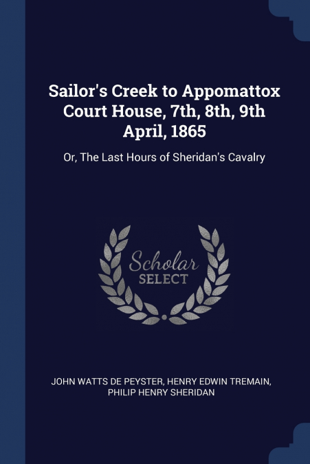Sailor’s Creek to Appomattox Court House, 7th, 8th, 9th April, 1865