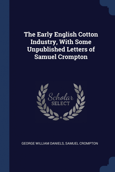 The Early English Cotton Industry, With Some Unpublished Letters of Samuel Crompton