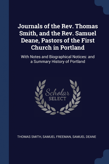 Journals of the Rev. Thomas Smith, and the Rev. Samuel Deane, Pastors of the First Church in Portland