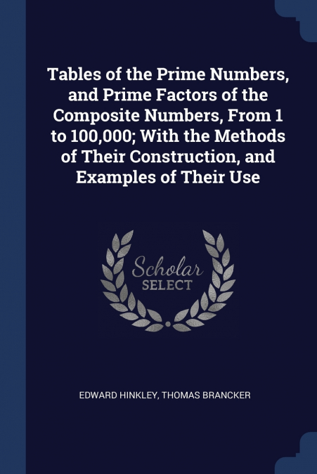 Tables of the Prime Numbers, and Prime Factors of the Composite Numbers, From 1 to 100,000; With the Methods of Their Construction, and Examples of Their Use