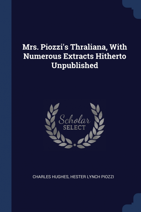 Mrs. Piozzi’s Thraliana, With Numerous Extracts Hitherto Unpublished