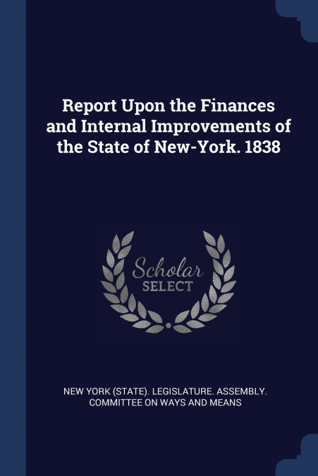 Report Upon the Finances and Internal Improvements of the State of New-York. 1838