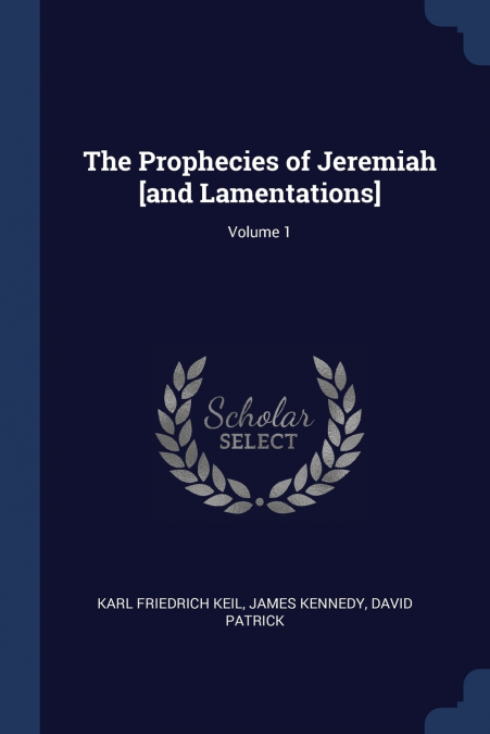 The Prophecies of Jeremiah [and Lamentations]; Volume 1