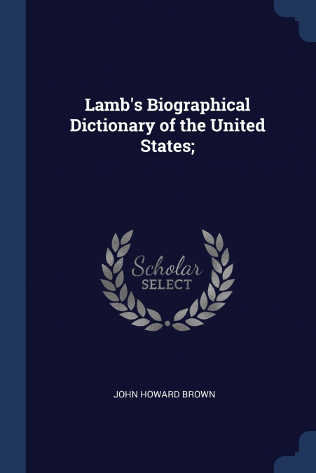 Lamb’s Biographical Dictionary of the United States;