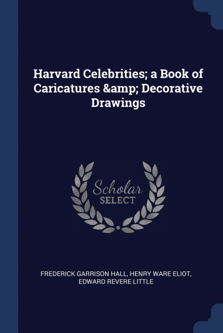 Harvard Celebrities; a Book of Caricatures & Decorative Drawings
