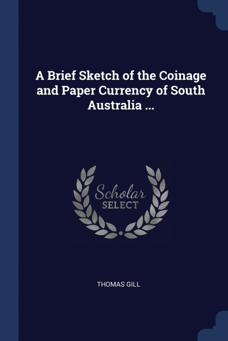 A Brief Sketch of the Coinage and Paper Currency of South Australia ...
