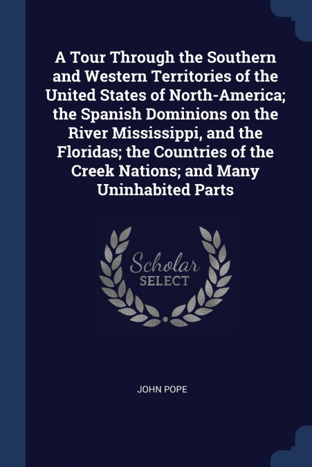 A Tour Through the Southern and Western Territories of the United States of North-America; the Spanish Dominions on the River Mississippi, and the Floridas; the Countries of the Creek Nations; and Man