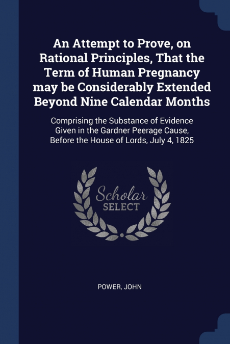 An Attempt to Prove, on Rational Principles, That the Term of Human Pregnancy may be Considerably Extended Beyond Nine Calendar Months