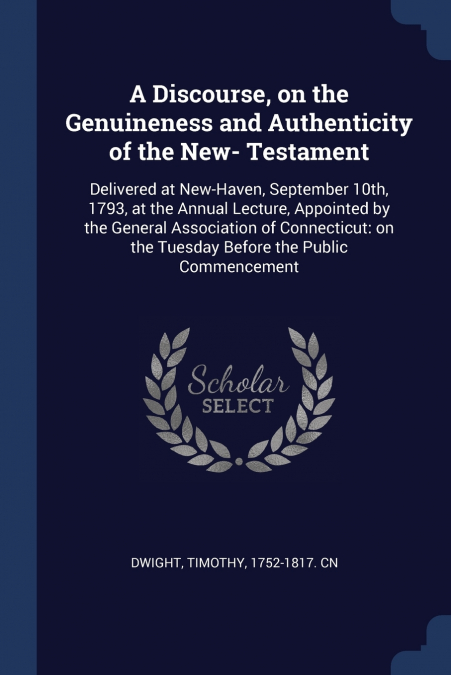 A Discourse, on the Genuineness and Authenticity of the New- Testament