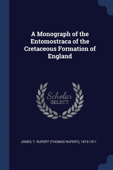 A Monograph of the Entomostraca of the Cretaceous Formation of England