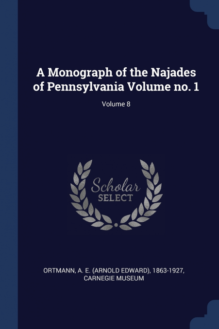 A Monograph of the Najades of Pennsylvania Volume no. 1; Volume 8